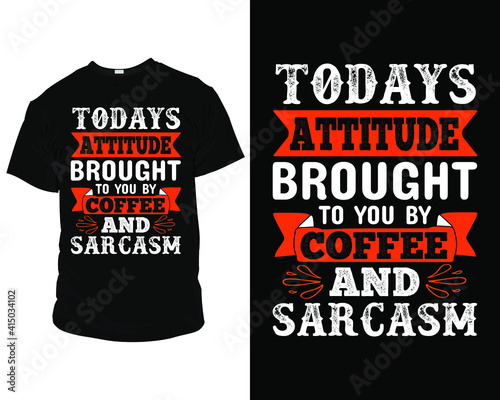 today's attitude brought to you by coffee and sarcasm t-shirt design, t-shirt design template, mug, wall art, photo