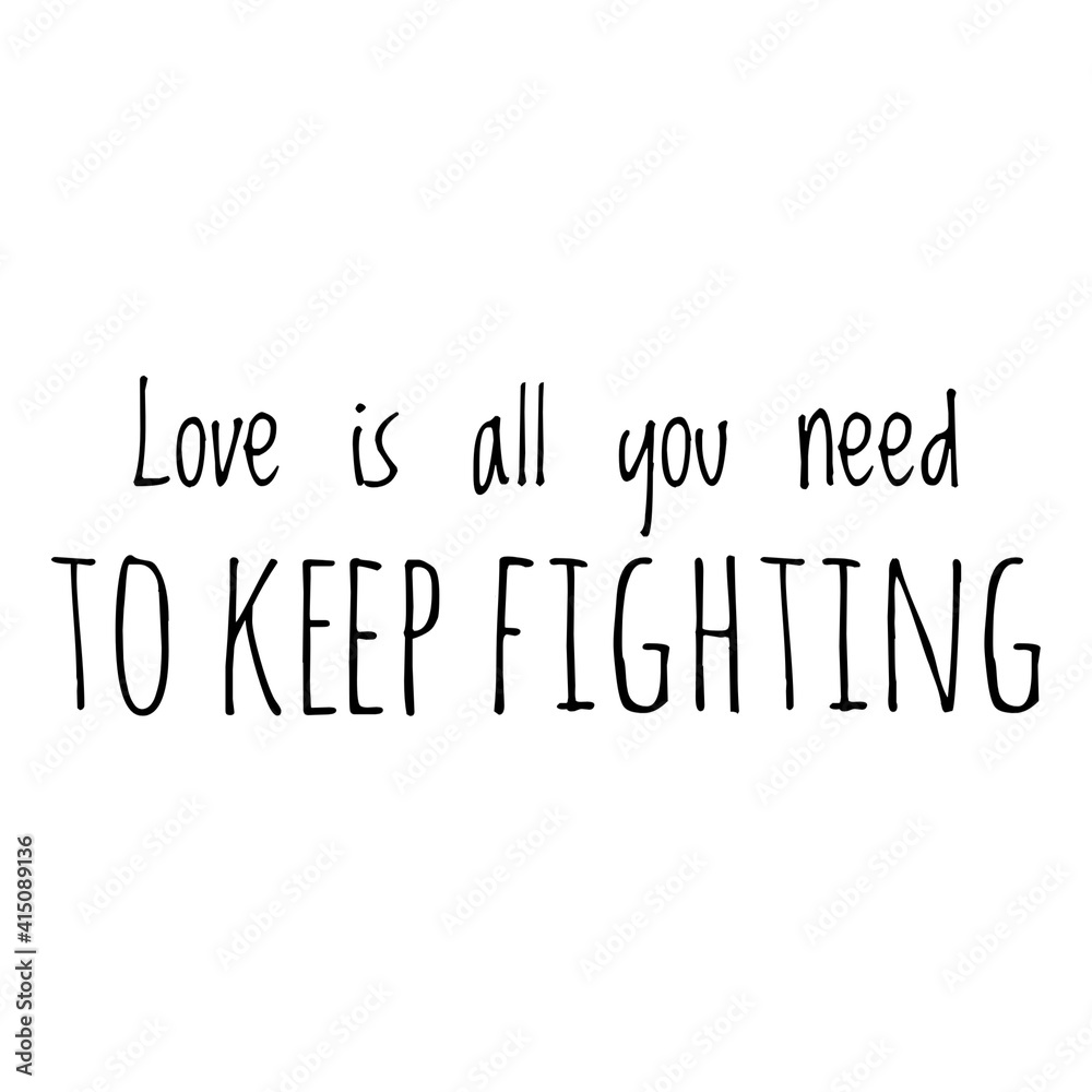 ''Love is all you need to keep fighting'' Lettering ''Love is all you need to keep fighting'' Lettering