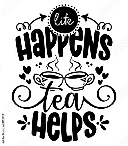 Life happens, Tea helps - design for t-shirts, cards, restaurant or coffee shop wall decoration. Hand painted brush pen modern calligraphy isolated on white background. Kitchen towel quote. photo