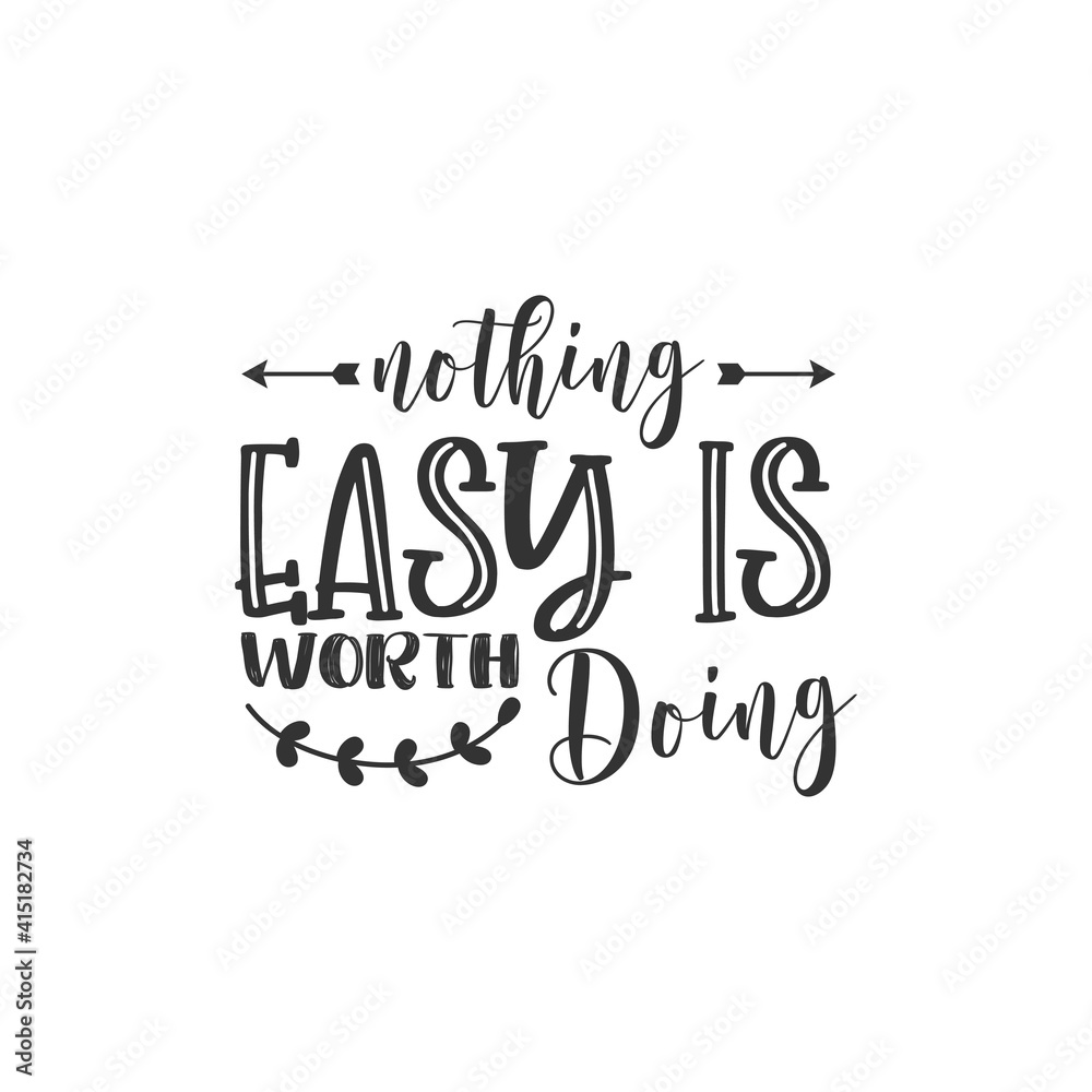 Nothing Easy is Worth Doing. For fashion shirts, poster, gift, or other printing press. Motivation Quote. Inspiration Quote.