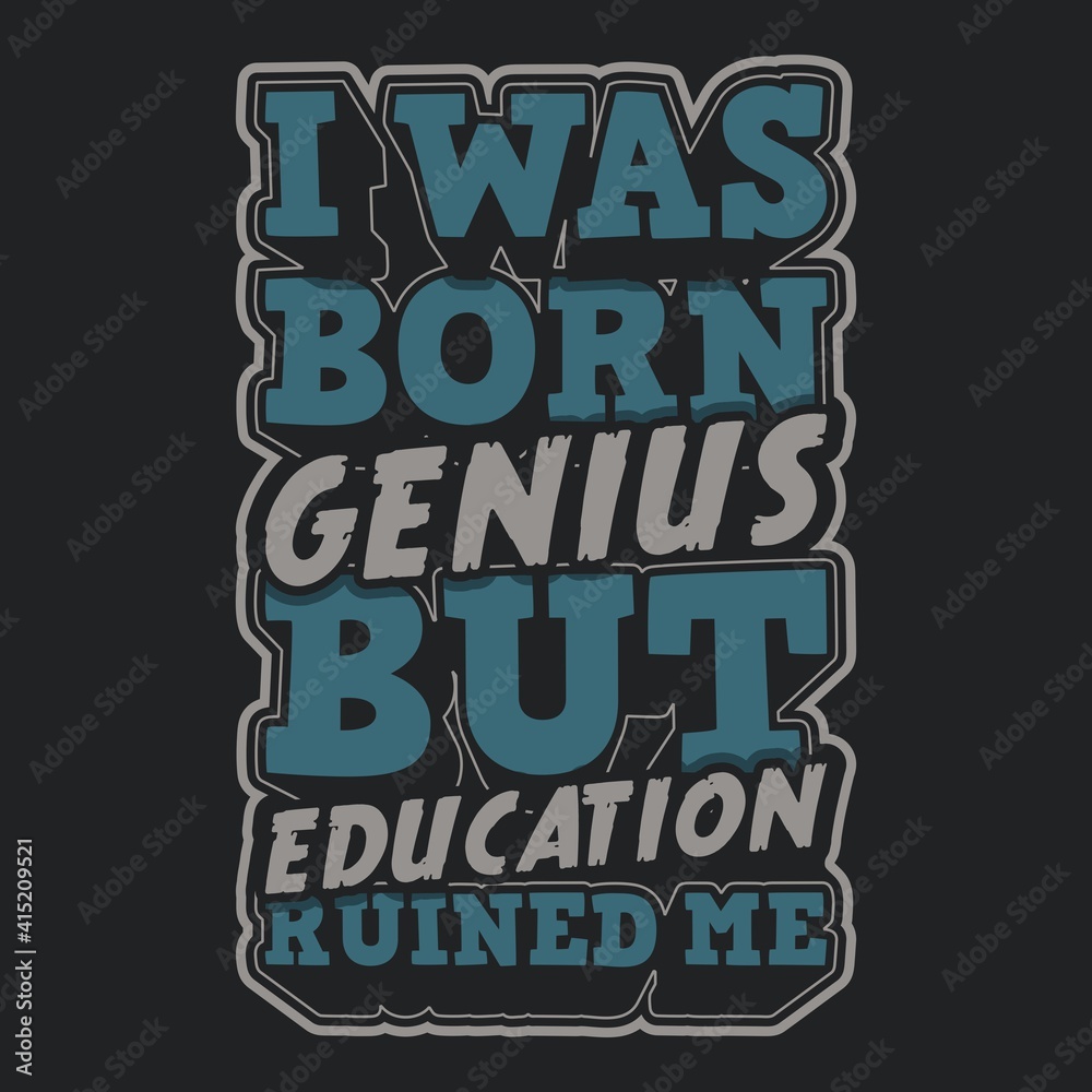 I Was Born Genius but Education Ruined Me. Unique and Trendy Poster Design.