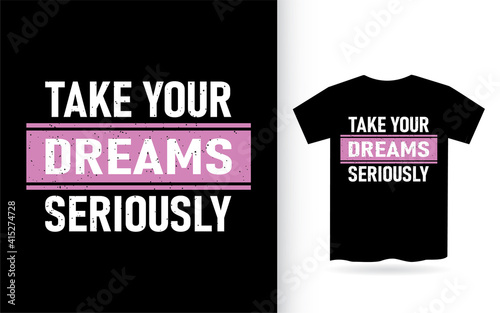 Take your dreams seriously typography t shirt
