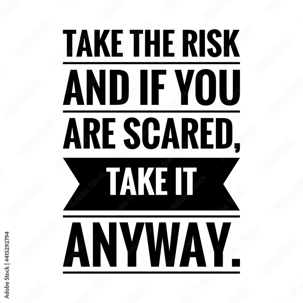 ''Take the risk, and if you are scared, take it anyway'' Lettering