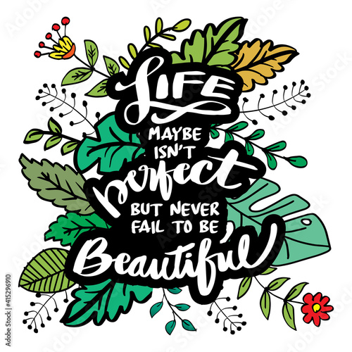 Life maybe isn't perfect, but never fall to be beautiful. Inspirational quote.