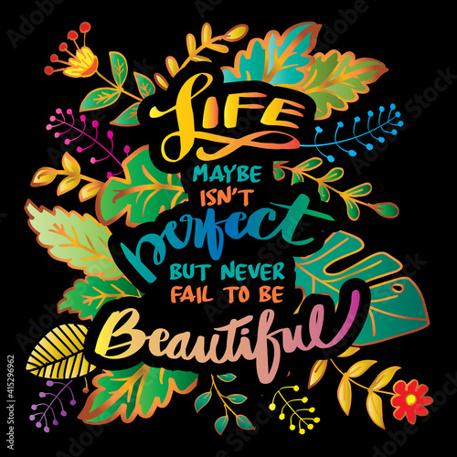 Life maybe isn't perfect, but never fall to be beautiful. Inspirational quote.