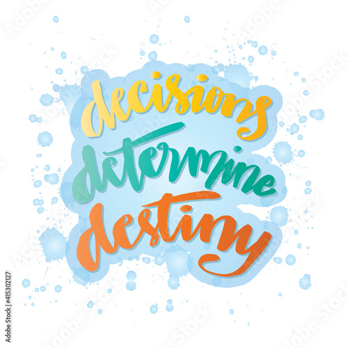 Decisions, determine, destiny hand lettering. Motivational quote.
