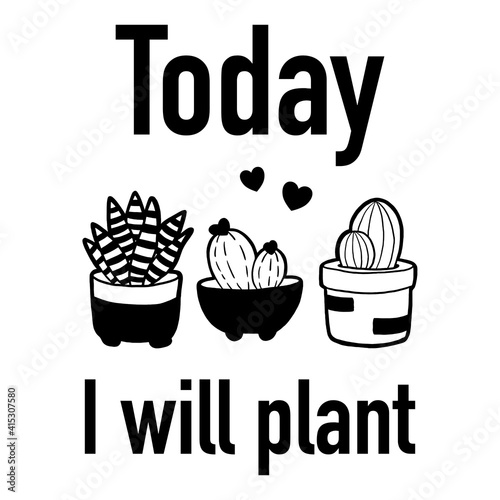 Massage 'Today I will plant' and cute cartoon. Aloe vera, Cactus and hearts. Vector illustration about Holiday activities. Silhouette for cut file.