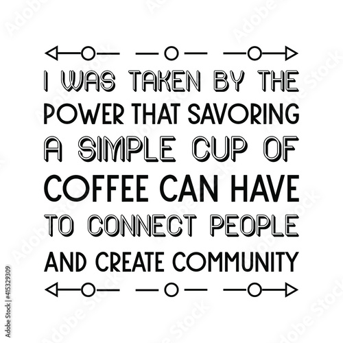 I was taken by the power that savoring a simple cup of coffee can have to connect people and create community. Vector Quote