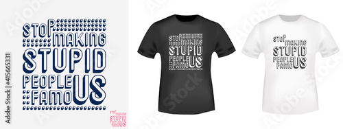 Stop making stupid people famous typography for t-shirt stamps, tee prints, applique, fashion slogan, badge, label clothing, jeans, and casual wear. Vector illustration