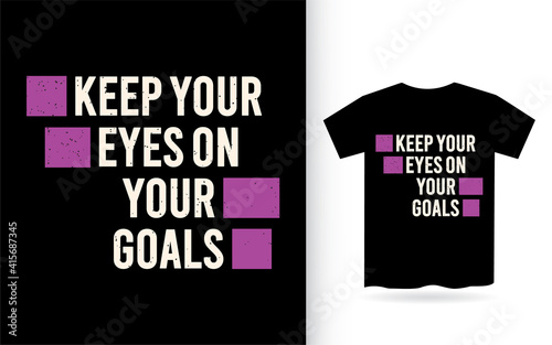 Keep your eyes on your goals typography t shirt