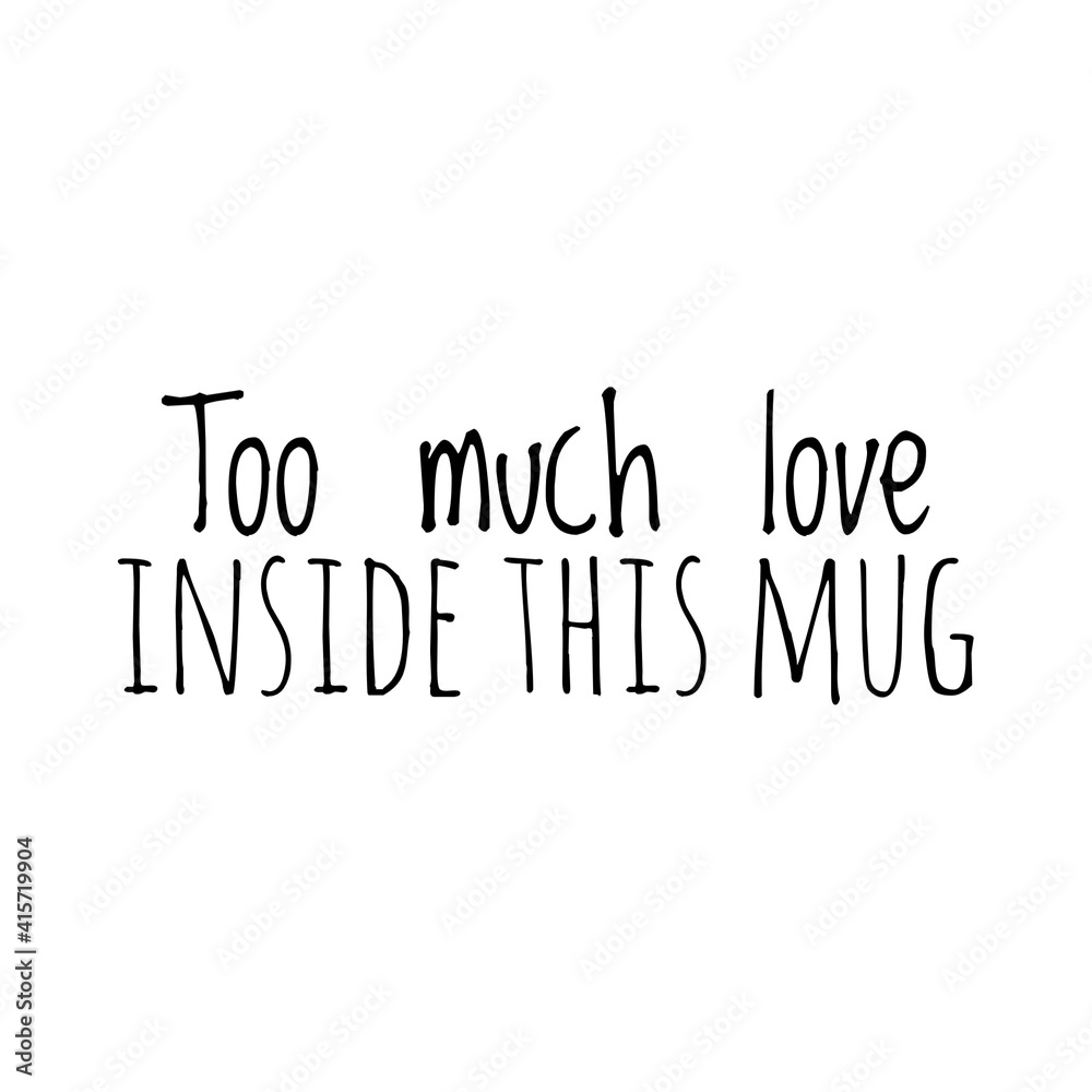 ''Too much love inside this mug'' Lettering ''Too much love inside this mug'' Lettering