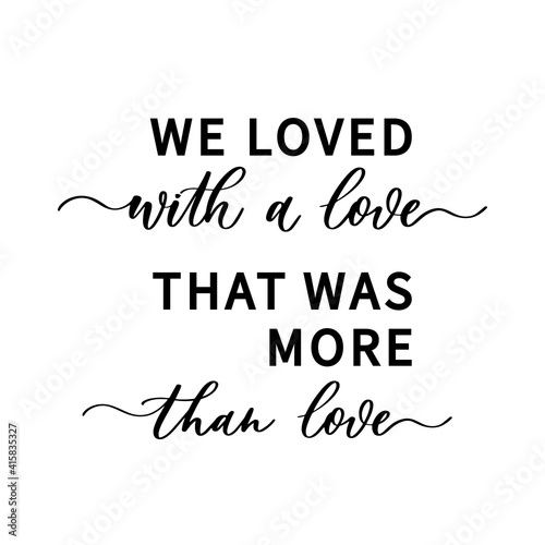 We loved with a love That was more than love - hand drawn calligraphy inscription.