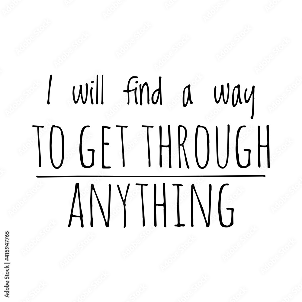 ''I will find a way to get through anything'' Lettering ''I will find a way to get through anything'' Lettering