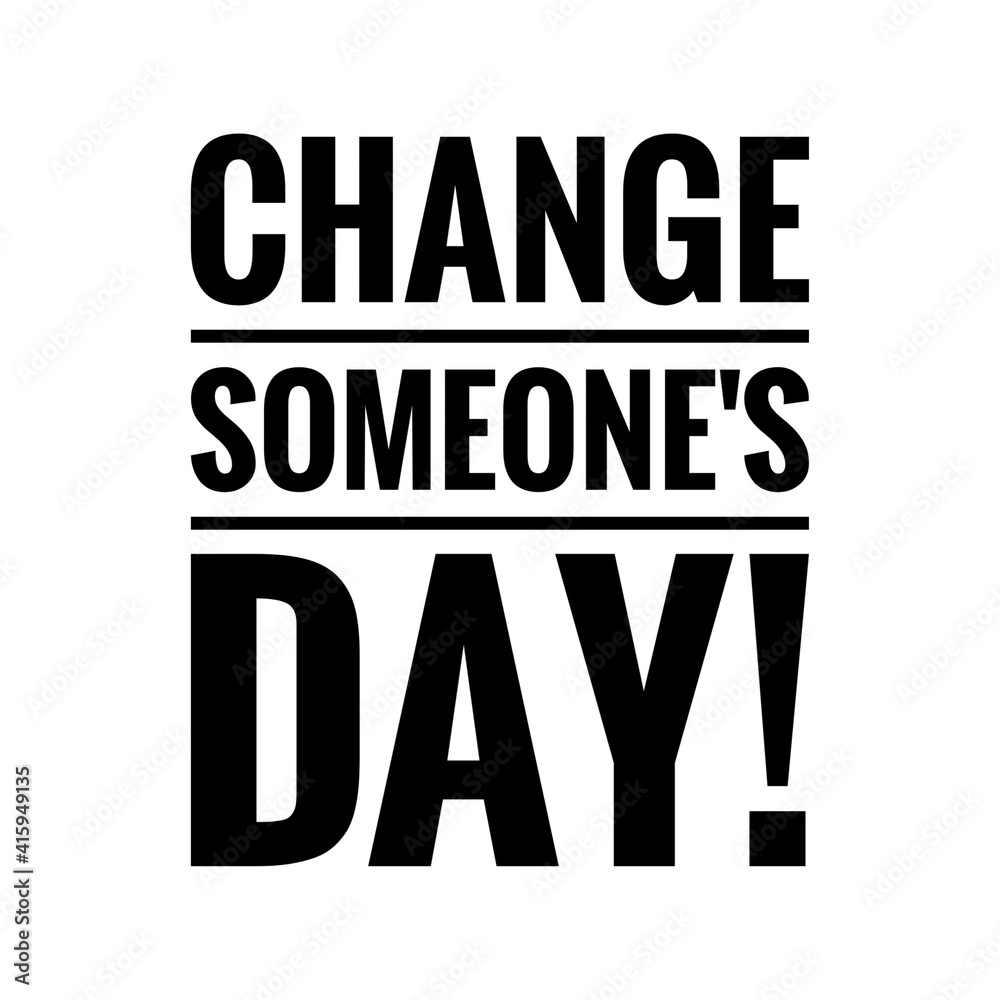 ''Change someone's day'' Lettering