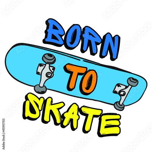 Typography hand drawn skateboard print with slogan - Born to skate. bright print for prints, clothes, t shirt, child or wrapping  paper. Creative kids original design 