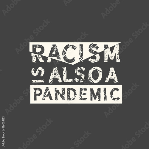 Racism is also a pandemic. Social problems of humanity. Motivational quote slogan. Phrase for posters, t-shirts and cards.