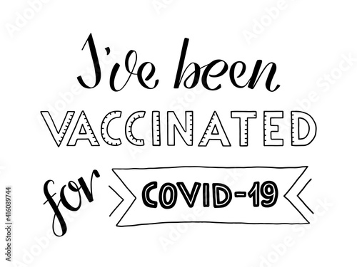 I've been vaccinated for COVID-19.  Handwritten phrase, modern brush  calligraphy. Black and white isolated text. Means: I was vaccinated or i got my vaccine. Letters have divisions like a syringe.