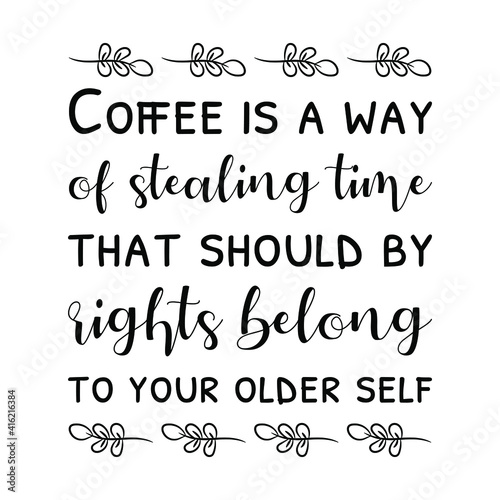 Coffee is a way of stealing time that should by rights belong to your older self. Vector Quote 