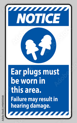 Notice sign Ear Plugs Must Be Worn In This Area, Failure May Result In Hearing Damage