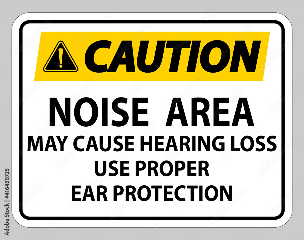 Caution Sign Noise Area May Cause Hearing Loss Use Proper Ear Protection