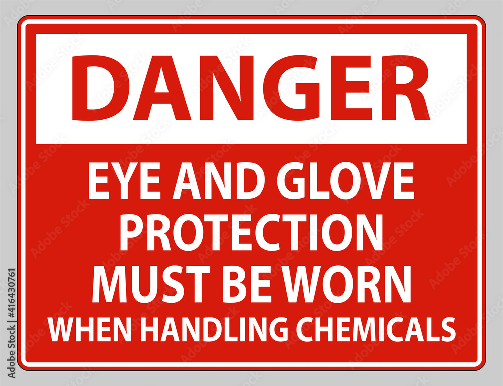 Danger sign Eye and Glove Protection Must Be Worn When Handling Chemicals Danger sign Eye and Glove Protection Must Be Worn When Handling Chemicals