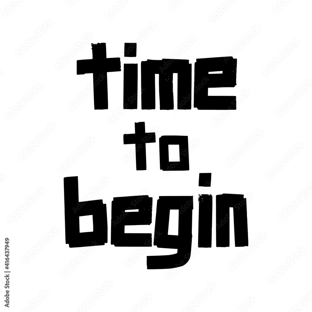 Time to begin vector lettering. T-shirt, wall poster, mug print, home decor, blog design. Time to begin vector lettering. T-shirt, wall poster, mug print, home decor, blog design.