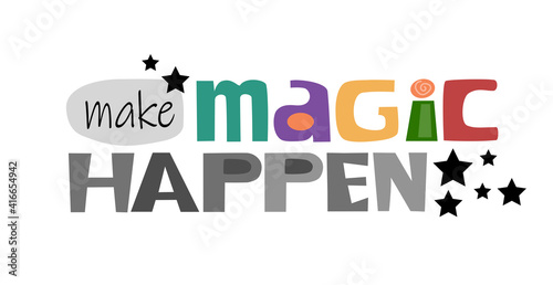 Make magic happen. Colourful letters. Confidence building words, phrase for personal growth. t-shirts, posters, banner badge poster. inspiring motivating typography