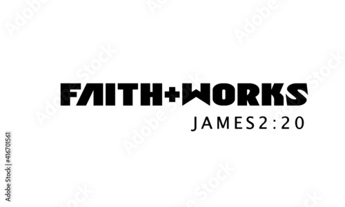 Faith and works, Christian Quote for print or use as poster, card, flyer or T Shirt