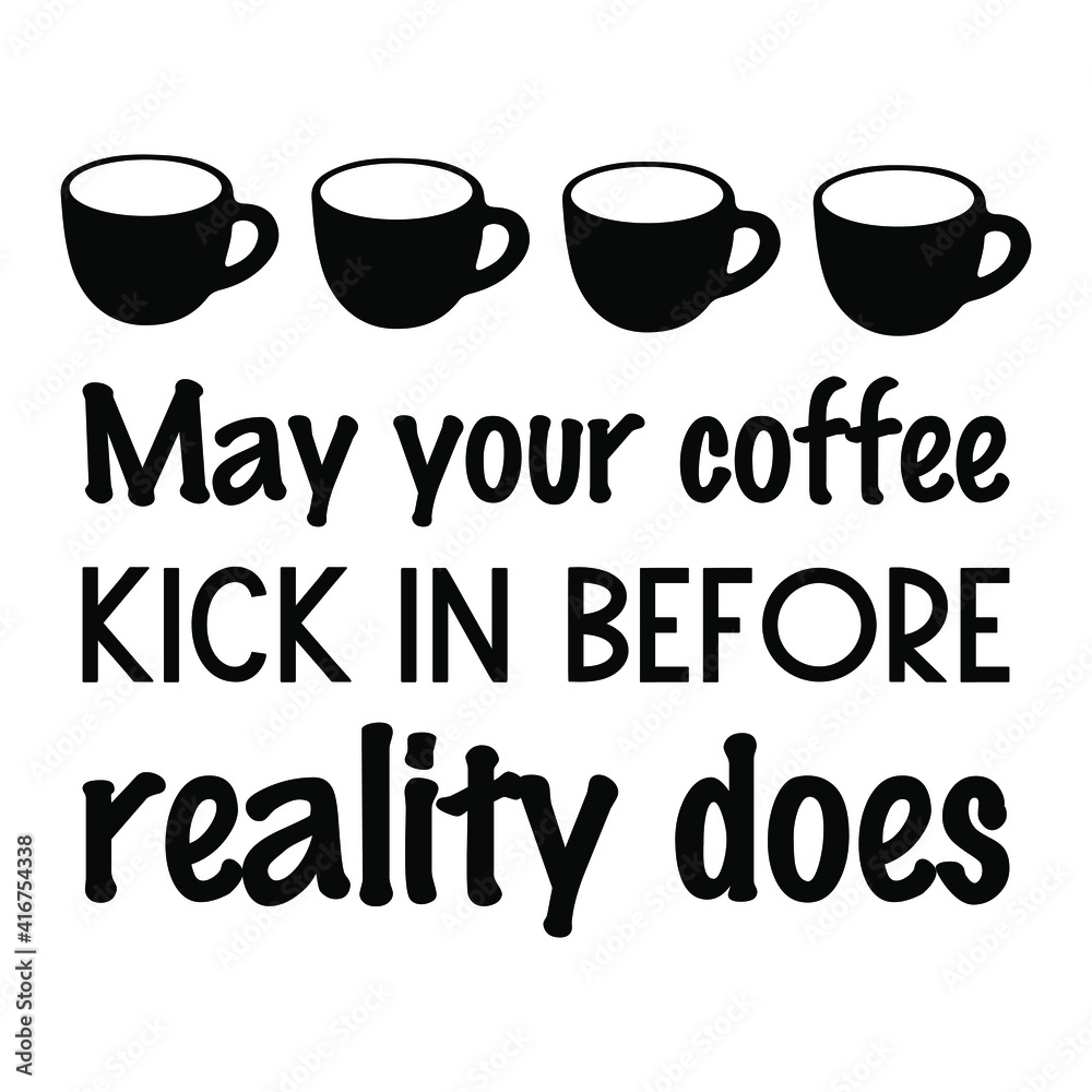 May your coffee kick in before reality does. Vector Quote May your coffee kick in before reality does. Vector Quote