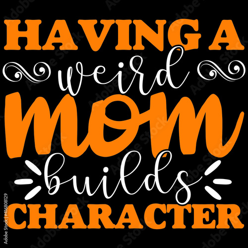having a weird mom builds character