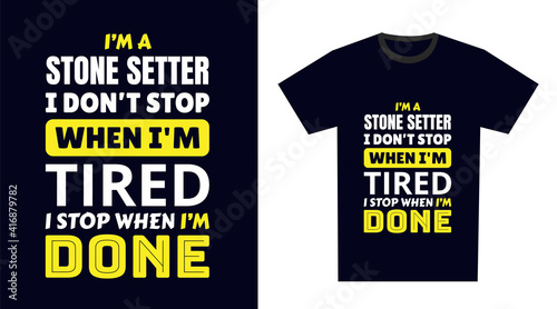 stone setter T Shirt Design. I 'm a stone setter I Don't Stop When I'm Tired, I Stop When I'm Done