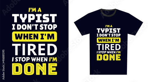 Typist T Shirt Design. I 'm a Typist I Don't Stop When I'm Tired, I Stop When I'm Done