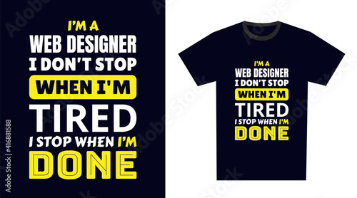 Web designer T Shirt Design. I 'm a Web designer I Don't Stop When I'm Tired, I Stop When I'm Done