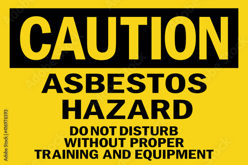 Caution asbestos hazard sign. Black on yellow background. Do not disturb without proper training and equipment. Safety signs and symbols.