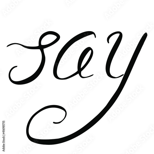 The word "say", beautiful lettering, the call to speak, the topic of public opinion, recognition. English word, inscription, signs. Black uppercase letters on a white. For children's textbooks.