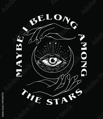 Maybe I Belong Among The Stars slogan print with eye, moon and hands illustration