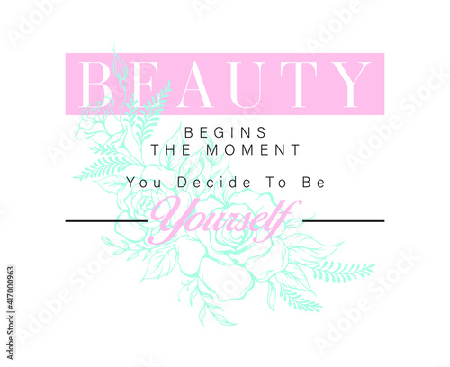 "Beauty begins the moment you decide to be yourself" slogan print design with flower illustration