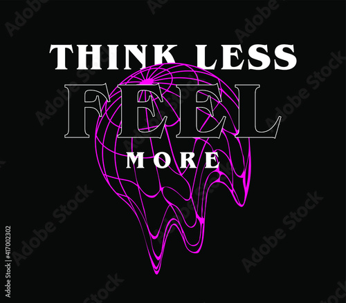 "Think Less Feel More" quoted slogan print design with melting globe illustration