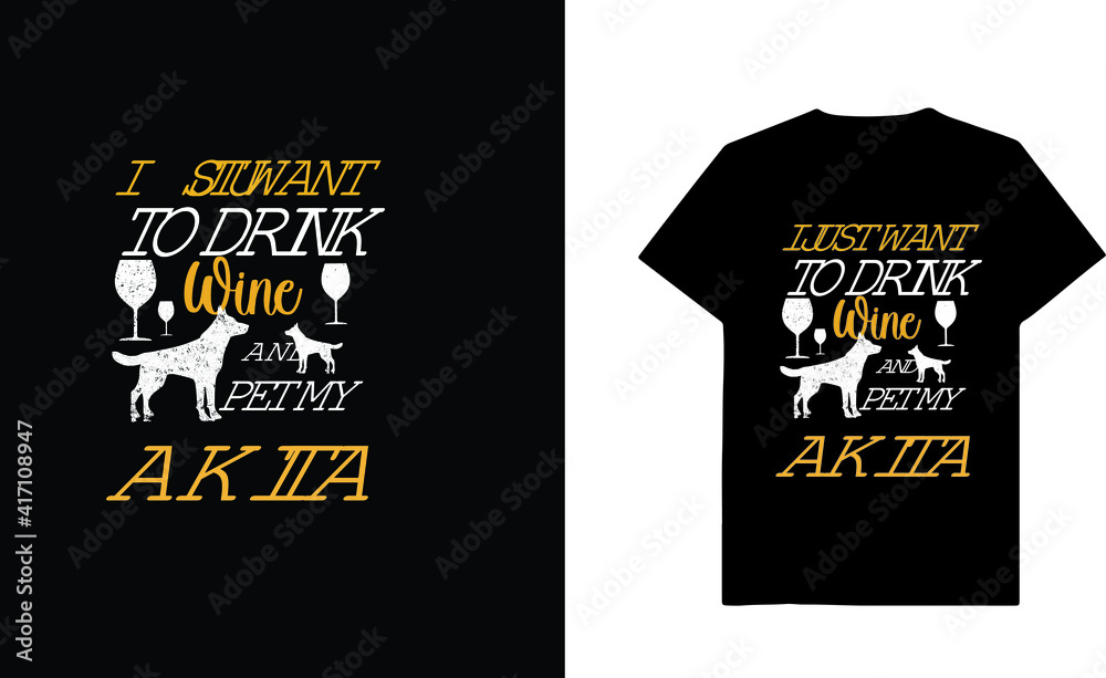 I Just Want To Drink Wine And Pet My Akita Custom T-shirt Design I Just Want To Drink Wine And Pet My Akita Custom T-shirt Design