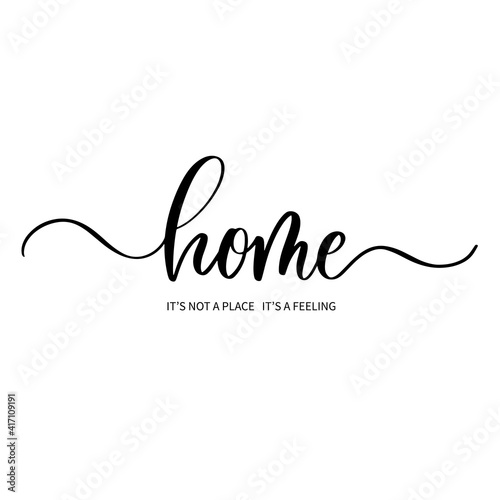 Home it's not a place it's a feeling - hand drawn calligraphy inscription.