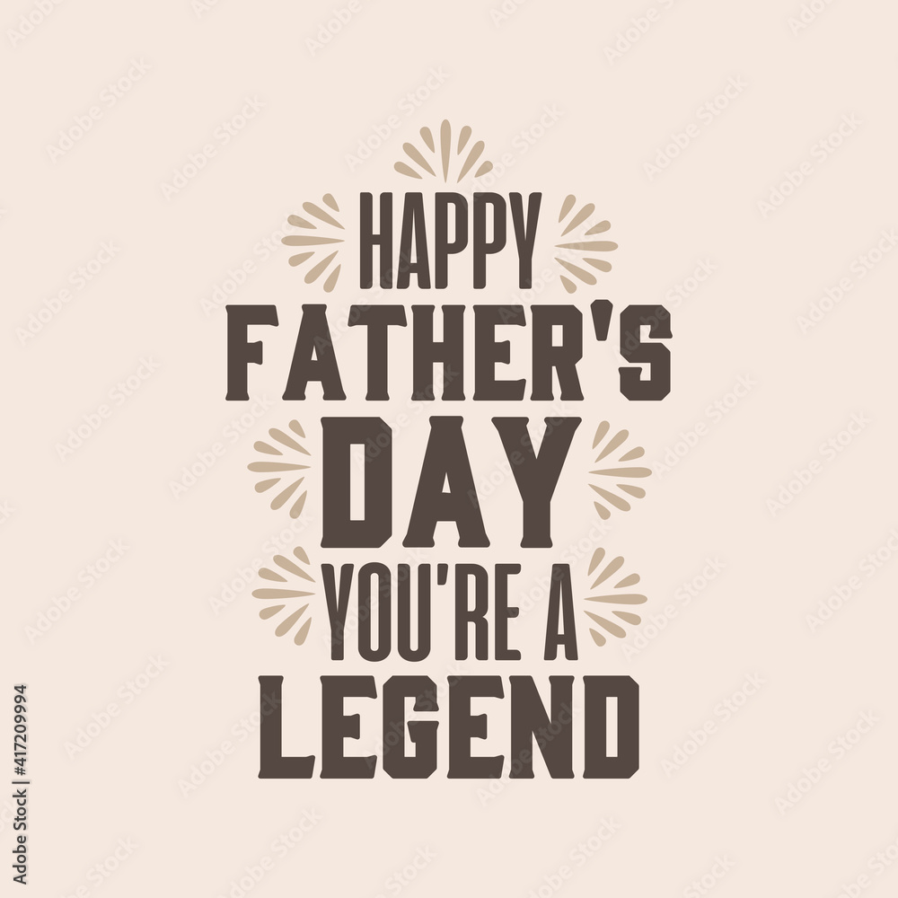 Happy fathers day, you are a legend. Fathers day typography design