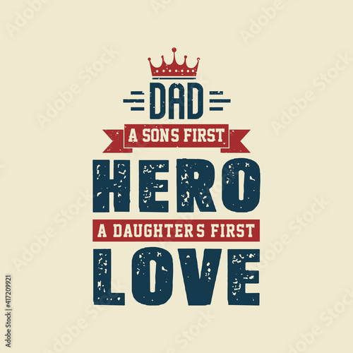 Dad, a son's first hero, a daughter's first love. Fathers day lettering design