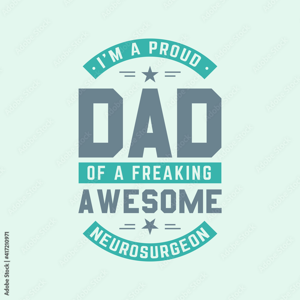 I'm a proud dad of a freaking awesome neurosurgeon, fathers day lettering design vector illustration I'm a proud dad of a freaking awesome neurosurgeon, fathers day lettering design vector illustration