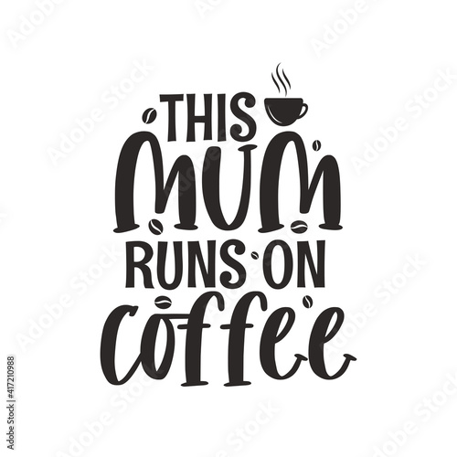 This mum runs on coffee, mothers day lettering design for coffee lover mom