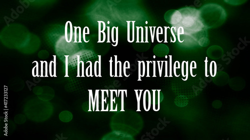 Inspire quote “One big universe and I had the privilege to meet you”