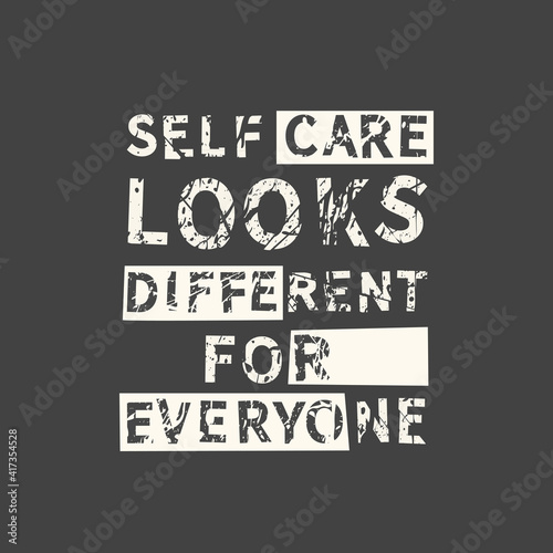 Self care looks different for everyone. Grunge vintage phrase. Typography, t-shirt graphics, print, poster, banner, slogan, flyer, postcard.
