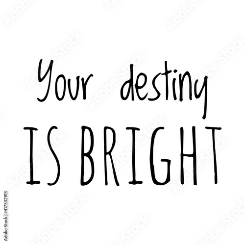 ''Your destiny is bright'' Lettering