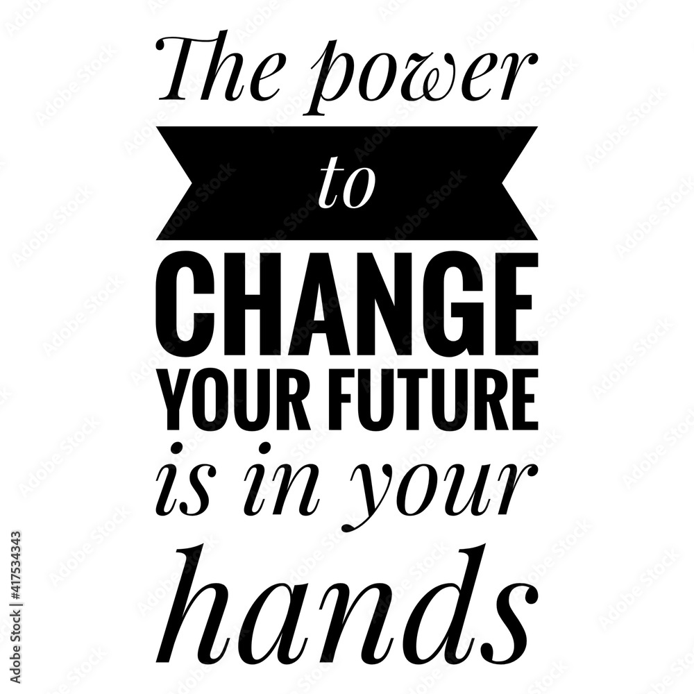 ''The power to change your future is in your hands'' Lettering ''The power to change your future is in your hands'' Lettering