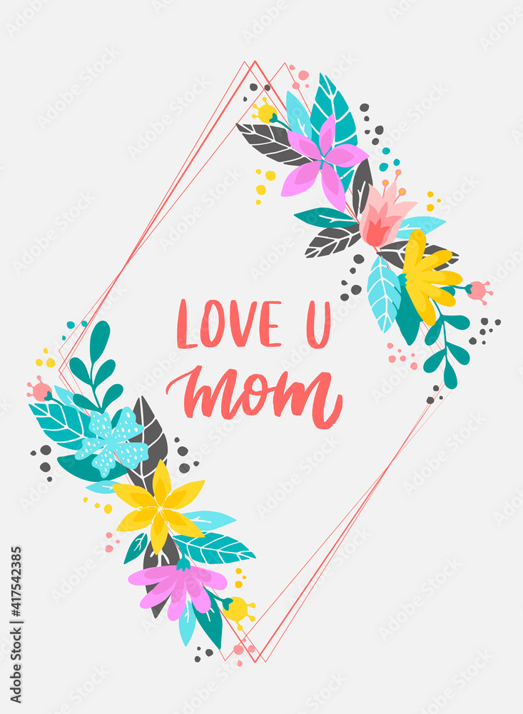 cute hand lettering quote 'Love you mom' decorated with abstract flowers and leaves for greeting cards, posters, prints, invitations, etc. 