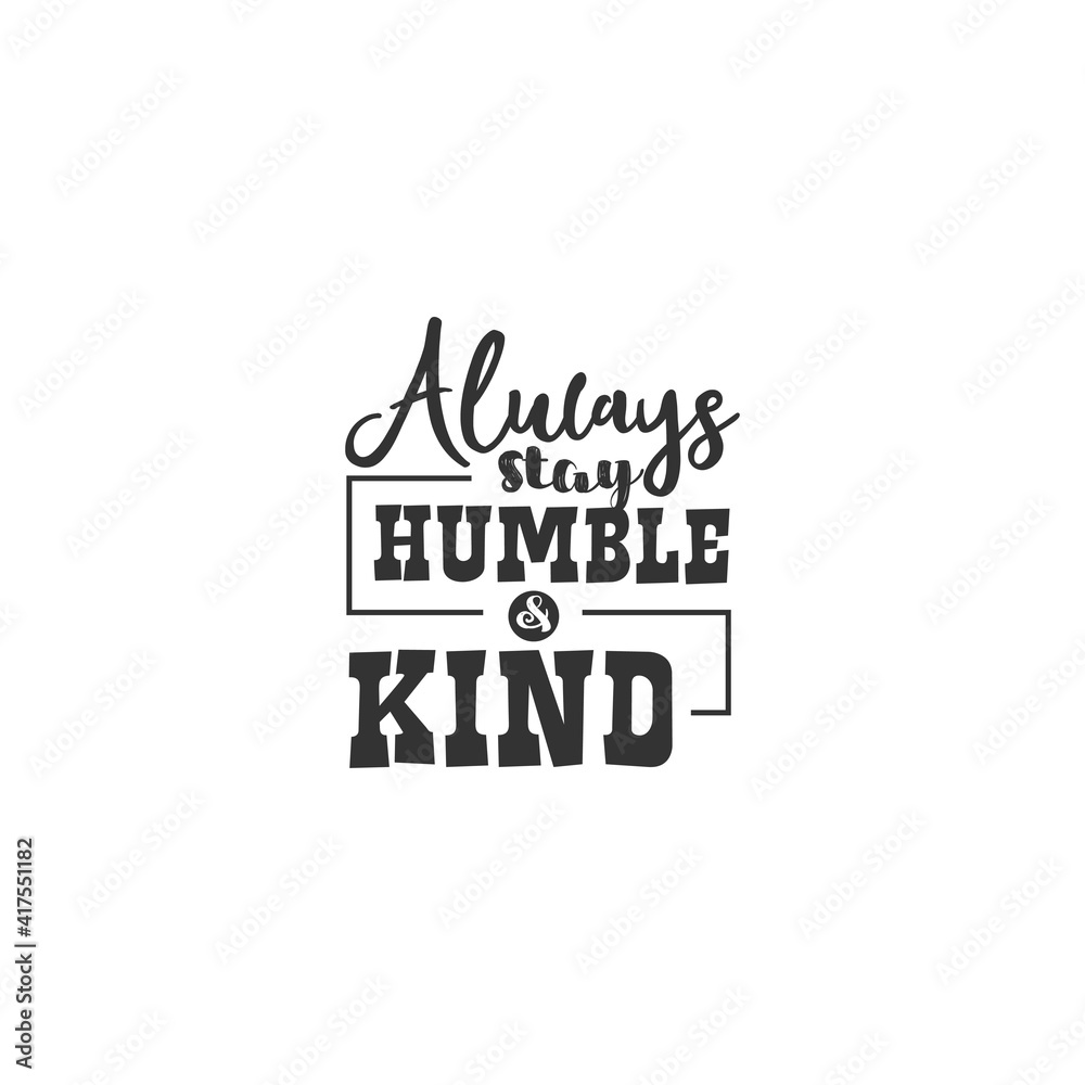 Always Stay Humble and Kind. For fashion shirts, poster, gift, or other printing press. Motivation Quote. Inspiration Quote.